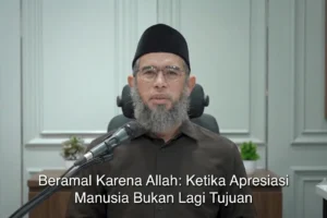 Beramal Karena Allah: Ketika Apresiasi Manusia Bukan Lagi Tujuan